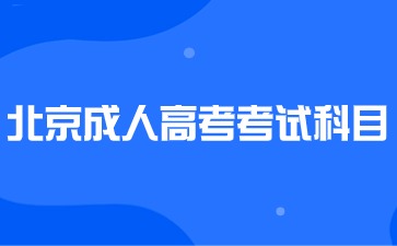 2024年北京成人高考考試科目有哪些？